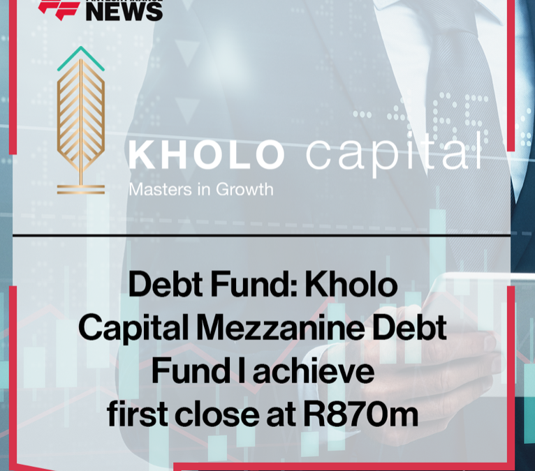 Kholo Capital Mezzanine Debt Fund I achieve first close at R870m
